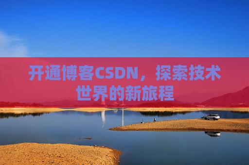 开通博客CSDN，探索技术世界的新旅程